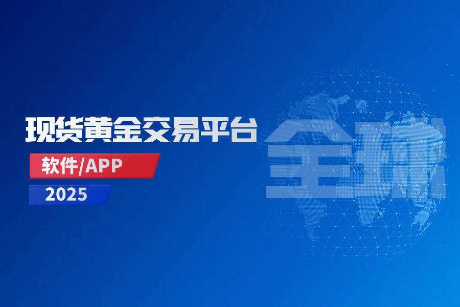 2025全球十大硬核现货黄金交易平台软件APP